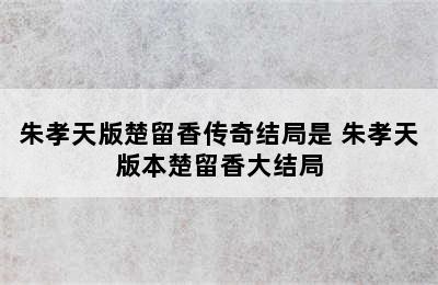 朱孝天版楚留香传奇结局是 朱孝天版本楚留香大结局